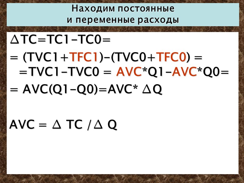 Находим постоянные и переменные расходы ∆TC=TC1-TC0= = (TVC1+TFC1)-(TVC0+TFC0) = =TVC1-TVC0 = AVC*Q1-AVC*Q0= = AVC(Q1-Q0)=AVC*